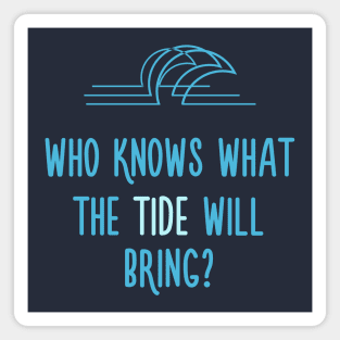 Who knows what the tide could bring? Magnet